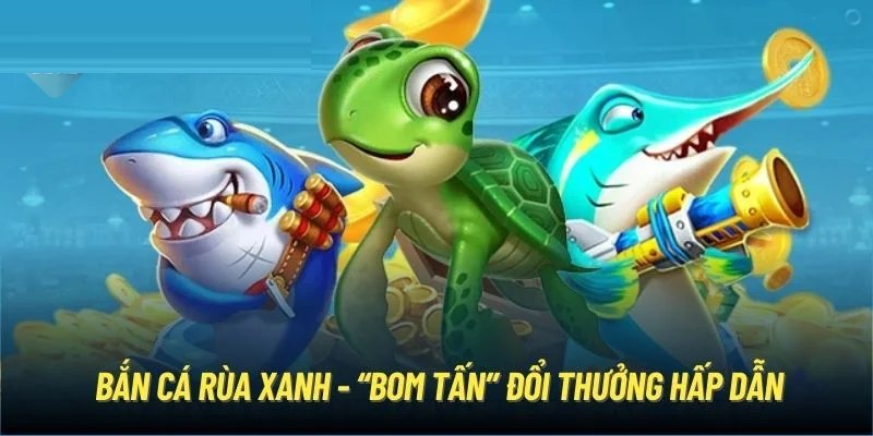Tổng quan về sảnh bắn cá rùa xanh