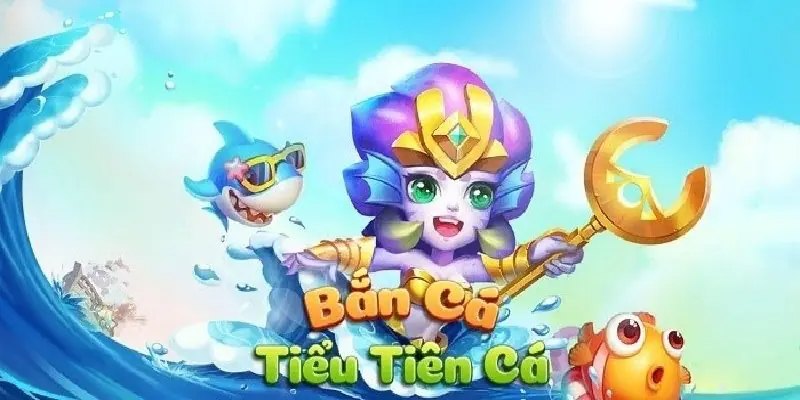 Bắn Cá Tiểu Tiên Cá - Game Săn Thưởng Đổi Quà Siêu Tốc