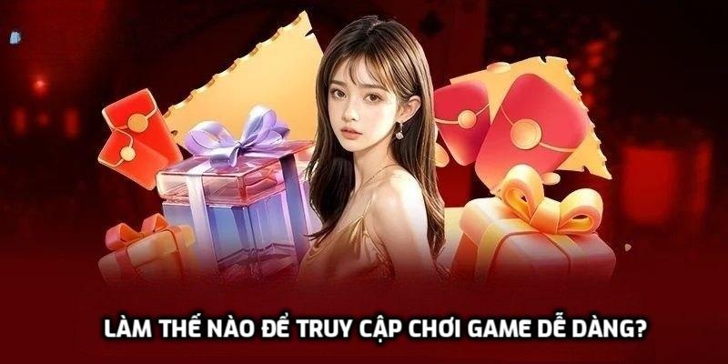 Làm thế nào để truy cập chơi game dễ dàng
