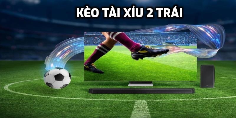 Kèo Tài Xỉu 2 Trái - Cách Hiểu Và Bắt Kèo Chính Xác