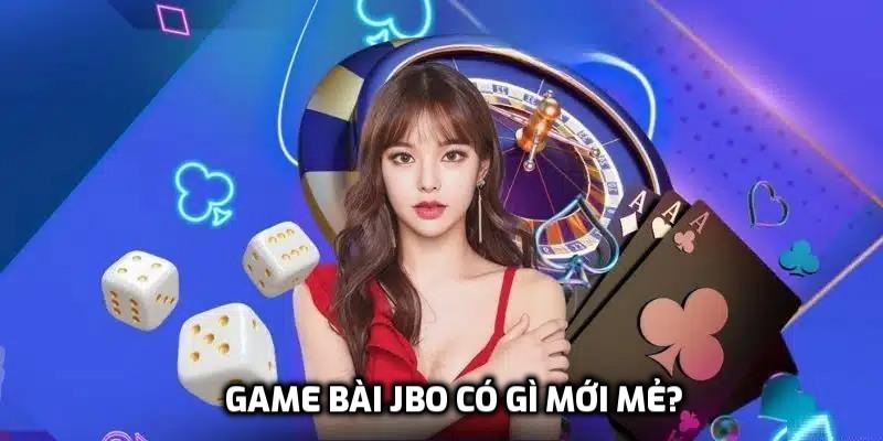 Game bài JBO có gì mới mẻ?
