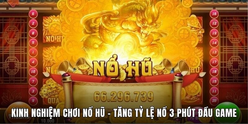 Kinh Nghiệm Chơi Nổ Hũ - Tăng Tỷ Lệ Nổ 3 Phút Đầu Game