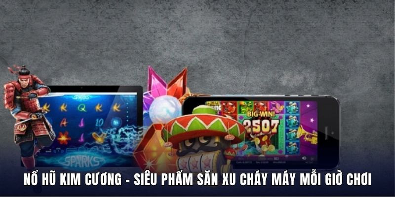 Nổ Hũ Kim Cương - Siêu Phẩm Săn Xu Cháy Máy Mỗi Giờ Chơi