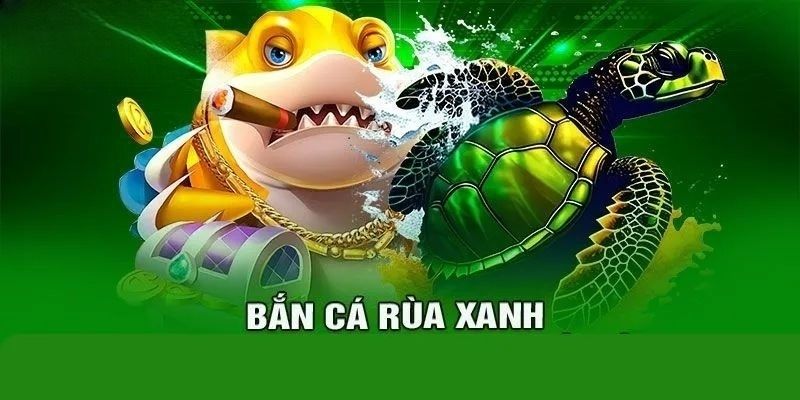 Bắn cá Rùa xanh