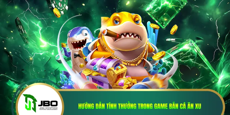 Hướng dẫn tính thưởng trong game bắn cá ăn xu