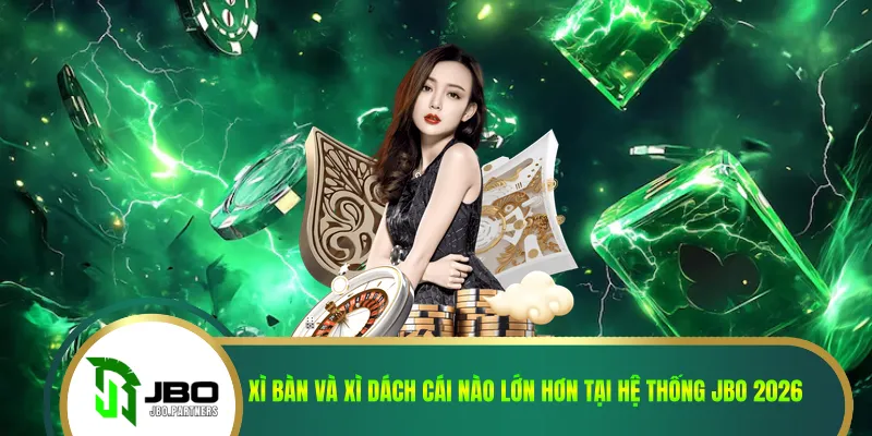 Xì Bàn Và Xì Dách Cái Nào Lớn Hơn Tại Hệ Thống JBO 2026