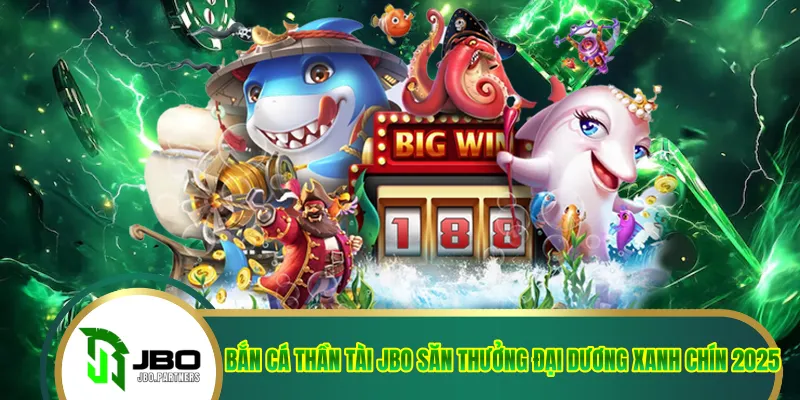 Bắn Cá Thần Tài JBO Săn Thưởng Đại Dương Xanh Chín 2025