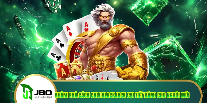 Khám phá cách chơi blackjack chi tiết dành cho người mới