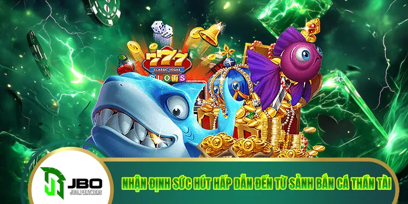 Nhận định sức hút hấp dẫn đến từ sảnh bắn cá thần tài