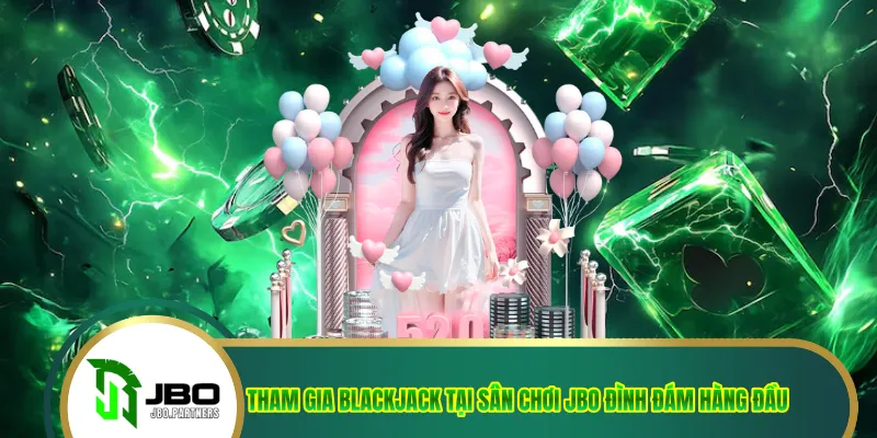 Tham gia blackjack tại sân chơi JBO đình đám hàng đầu
