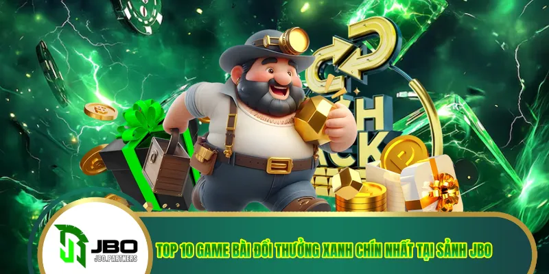 Top 10 Game Bài Đổi Thưởng Xanh Chín Nhất Tại Sảnh JBO