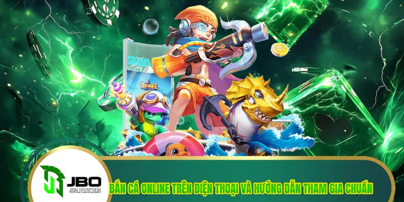 Bắn Cá Online Trên Điện Thoại Và Hướng Dẫn Tham Gia Chuẩn