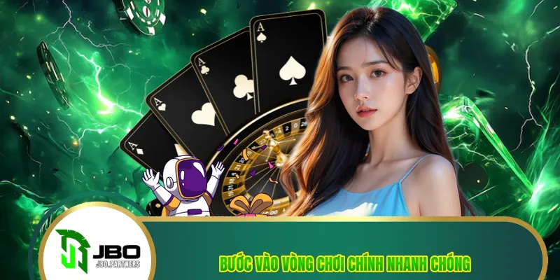 Bước vào vòng chơi chính nhanh chóng