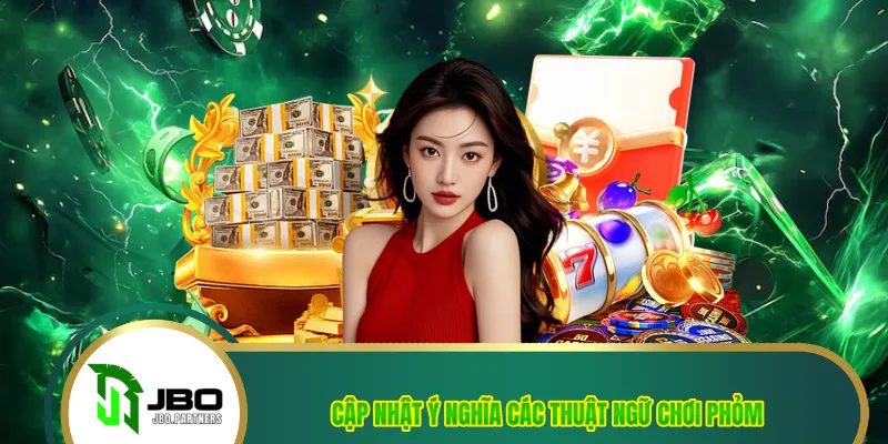 Cập nhật ý nghĩa các thuật ngữ chơi phỏm