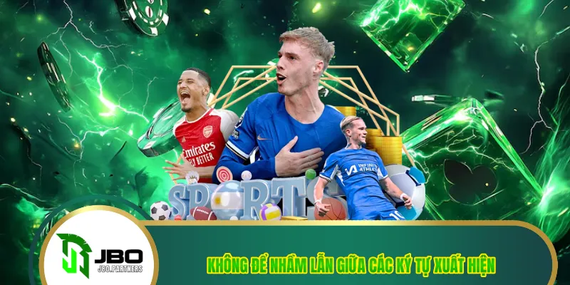 Không để nhầm lẫn giữa các ký tự xuất hiện