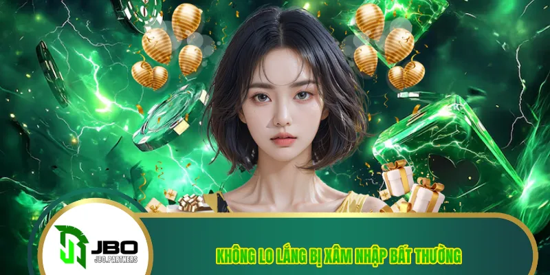 Không lo lắng bị xâm nhập bất thường