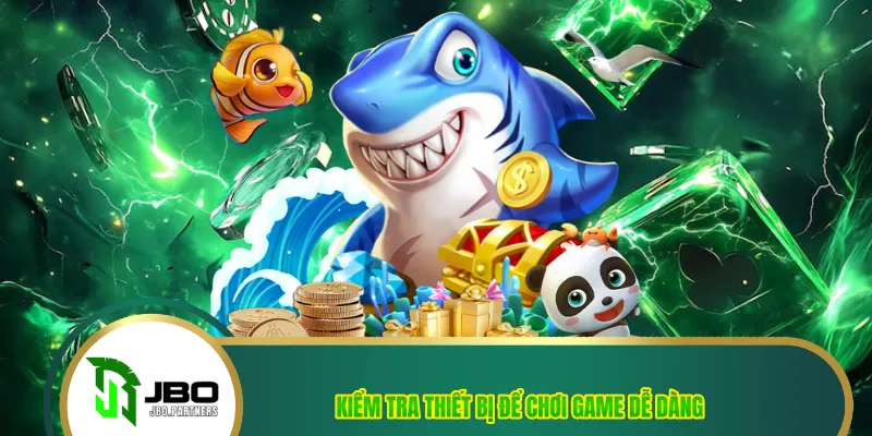 Kiểm tra thiết bị để chơi game dễ dàng