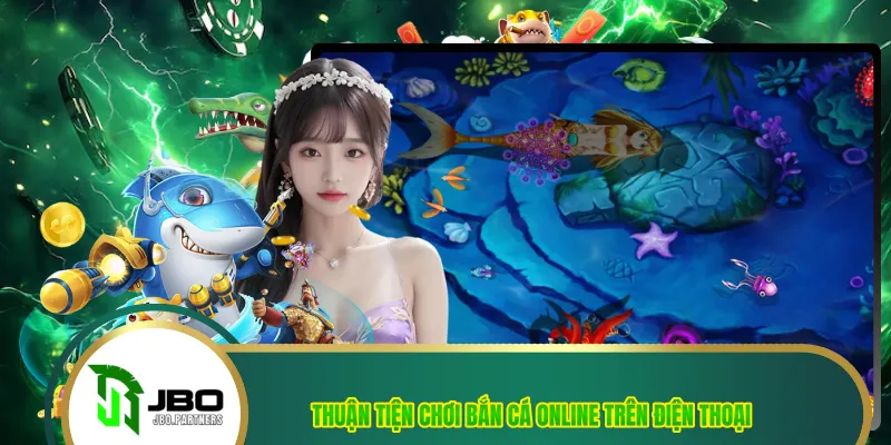 Thuận tiện chơi bắn cá online trên điện thoại