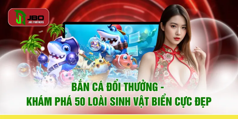 Bắn Cá Đổi Thưởng - Khám Phá 50 Loài Sinh Vật Biển Cực Đẹp