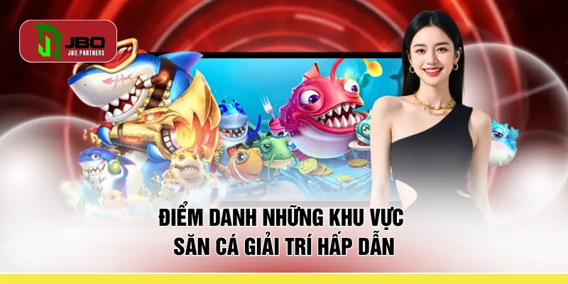 Điểm danh những khu vực săn cá giải trí hấp dẫn 