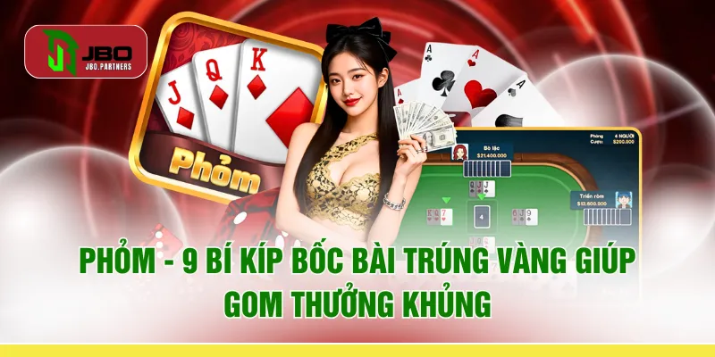 Phỏm - 9 Bí Kíp "Bốc Bài Trúng Vàng" Giúp Gom Thưởng Khủng