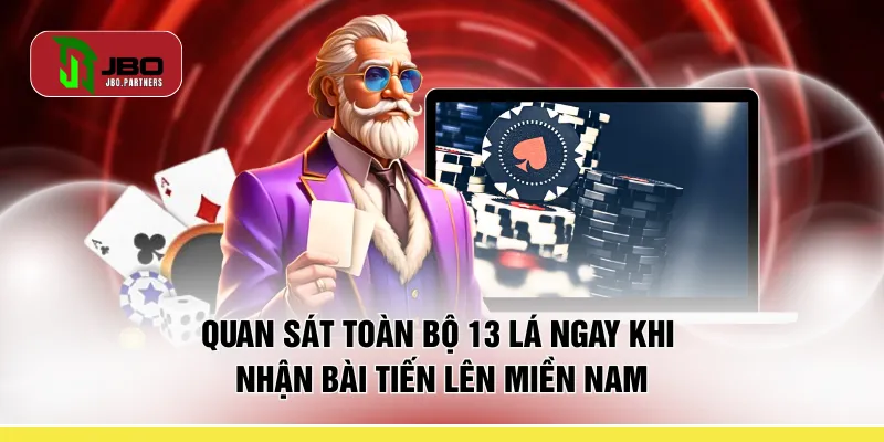 Quan sát toàn bộ 13 lá ngay khi nhận bài Tiến lên miền Nam