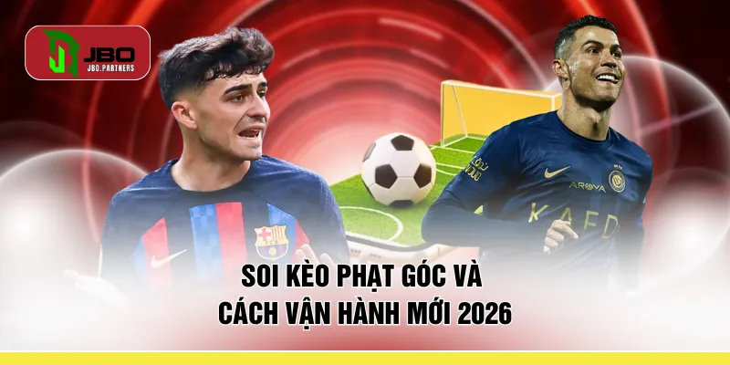 Soi kèo phạt góc và cách vận hành mới 2026