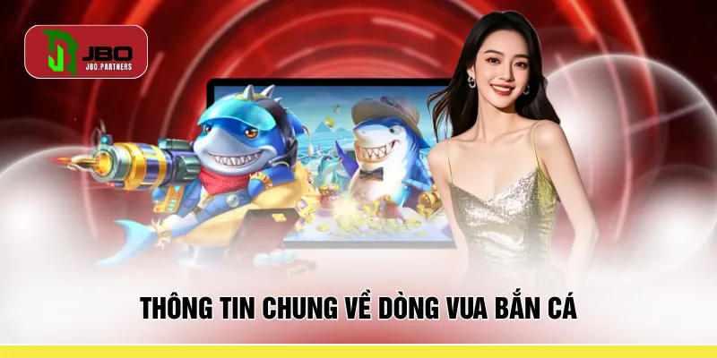 Thông tin chung về dòng vua bắn cá