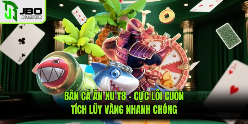 Bắn Cá Ăn Xu Y8 - Cực Lôi Cuốn, Tích Lũy Vàng Nhanh Chóng