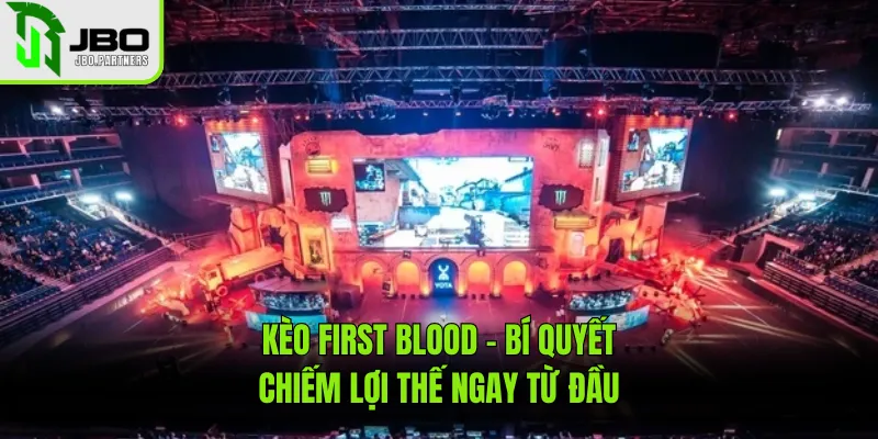 Kèo First Blood - Bí Quyết Chiếm Lợi Thế Ngay Từ Đầu