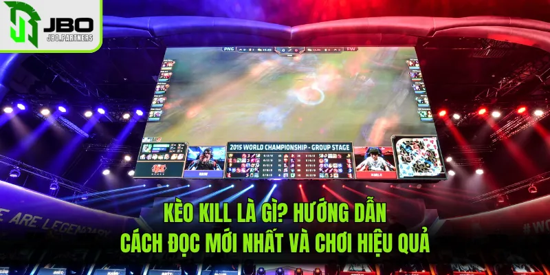 Kèo Kill Là Gì? Hướng Dẫn Cách Đọc Mới Nhất Và Chơi Hiệu Quả