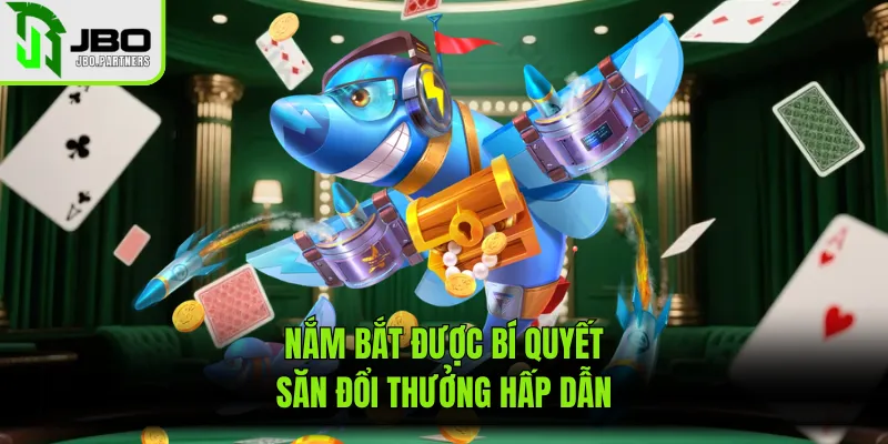 Nắm bắt được bí quyết săn đổi thưởng hấp dẫn