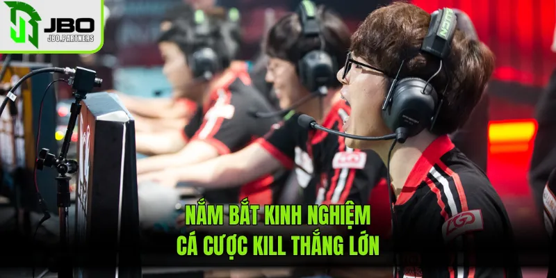 Nắm bắt kinh nghiệm cá cược kill thắng lớn