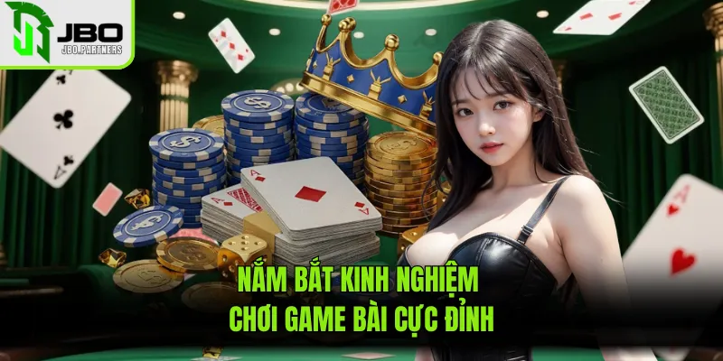 Nắm bắt kinh nghiệm chơi game bài cực đỉnh
