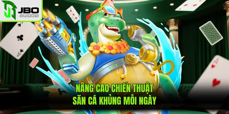 Nâng cao chiến thuật săn cá khủng mỗi ngày