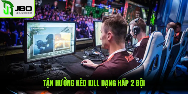 Tận hưởng kèo kill dạng hấp 2 đội