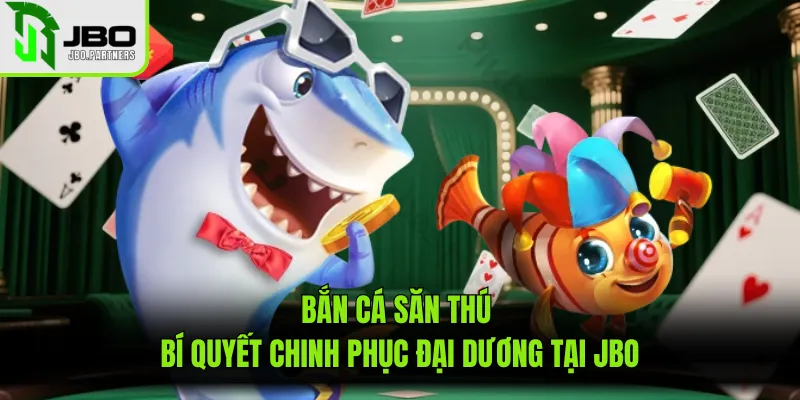 Bắn Cá Săn Thú - Bí Quyết Chinh Phục Đại Dương Tại JBO