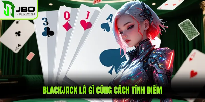 Blackjack là gì cùng cách tính điểm