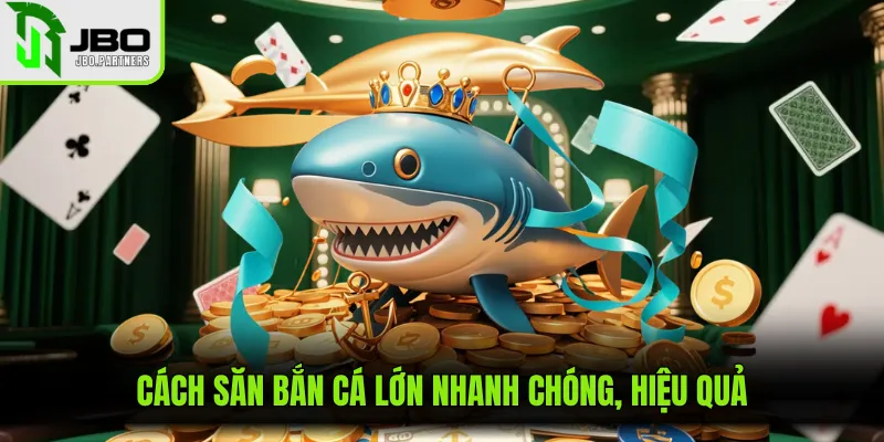 Cách săn bắn cá lớn nhanh chóng, hiệu quả