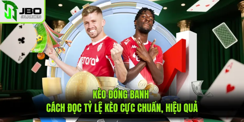Kèo Đồng Banh - Cách Đọc Tỷ Lệ Kèo Cực Chuẩn, Hiệu Quả