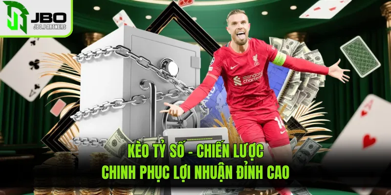 Kèo Tỷ Số - Chiến Lược Chinh Phục Lợi Nhuận Đỉnh Cao