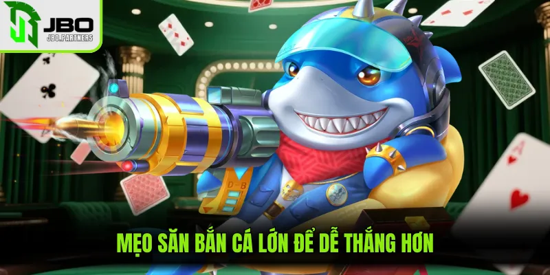 Mẹo săn bắn cá lớn để dễ thắng hơn