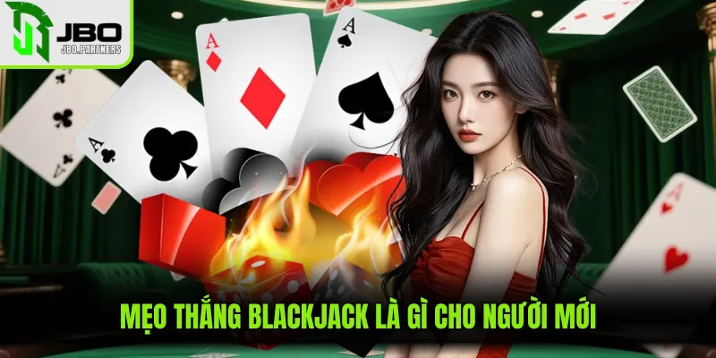 Mẹo thắng Blackjack là gì cho người mới
