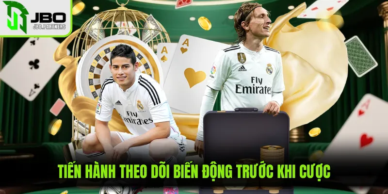 Tiến hành theo dõi biến động trước khi cược