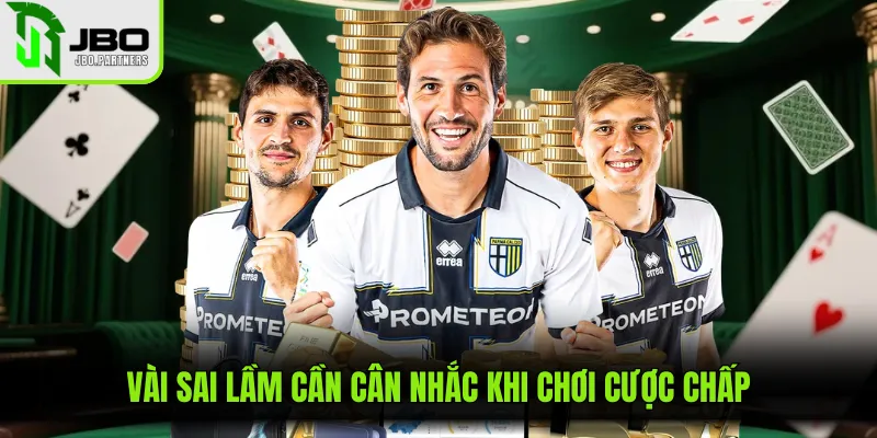 Vài sai lầm cần cân nhắc khi chơi cược chấp