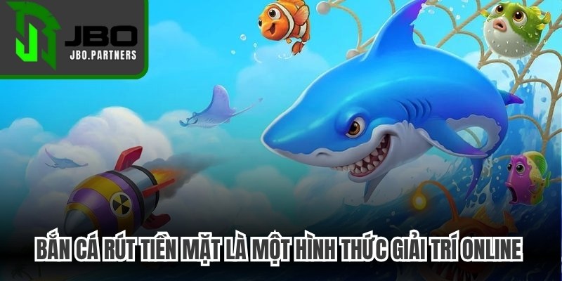 Bắn cá rút tiền mặt là một hình thức giải trí online đáng chú ý