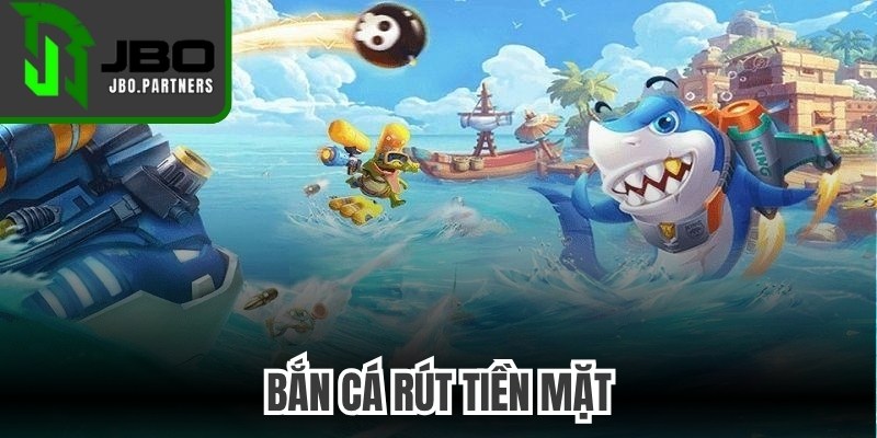 Bắn Cá Rút Tiền Mặt