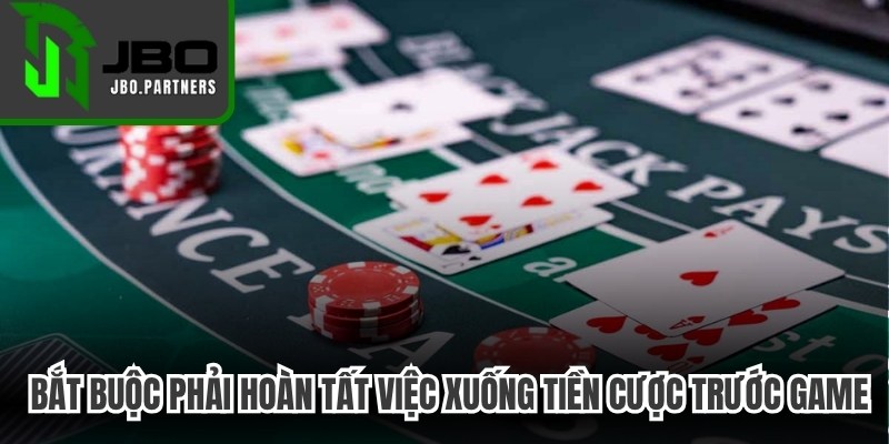 Thành viên bắt buộc phải hoàn tất việc xuống tiền cược trước game