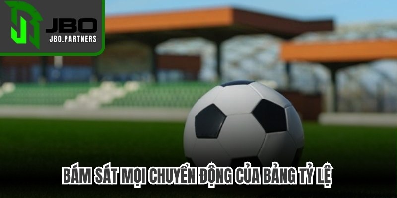 Bám sát mọi chuyển động của bảng tỷ lệ và các thông báo mới
