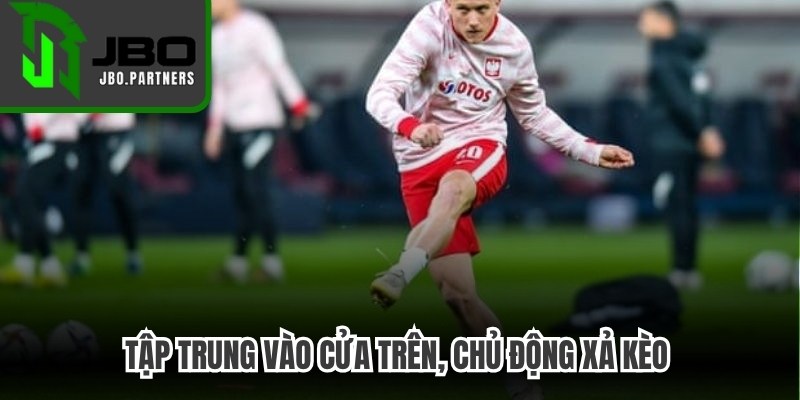 Tập trung vào cửa trên, chủ động xả kèo khi cần để an toàn nhất